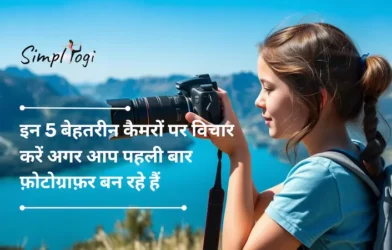 इन 5 बेहतरीन कैमरों पर विचार करें अगर आप पहली बार फ़ोटोग्राफ़र बन रहे हैं | Top 5 Cameras You Should Consider If You Are A First Time Photographer