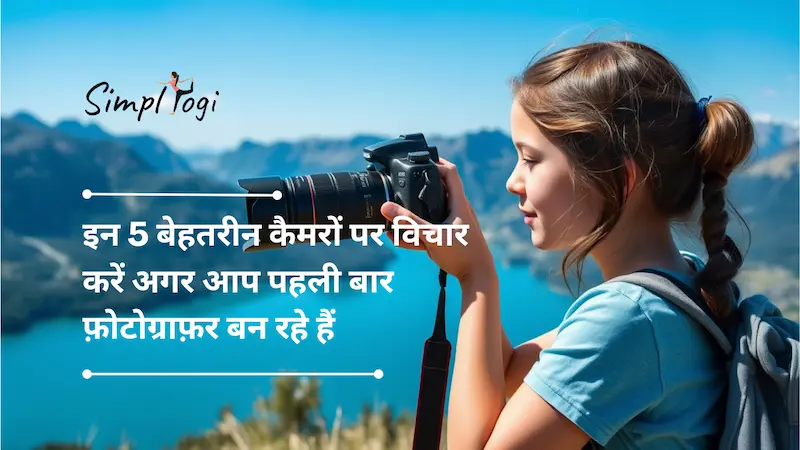 इन 5 बेहतरीन कैमरों पर विचार करें अगर आप पहली बार फ़ोटोग्राफ़र बन रहे हैं | Top 5 Cameras You Should Consider If You Are A First Time Photographer