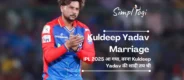 IPL 2025 आ गया, वरना Kuldeep Yadav Marriage तय थी